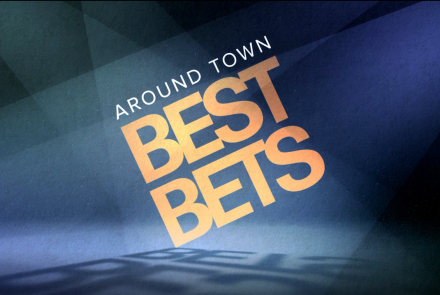 Around Town Best Bets